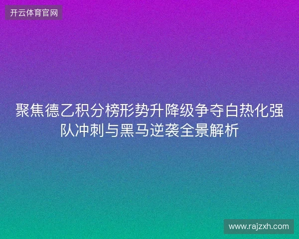 聚焦德乙积分榜形势升降级争夺白热化强队冲刺与黑马逆袭全景解析