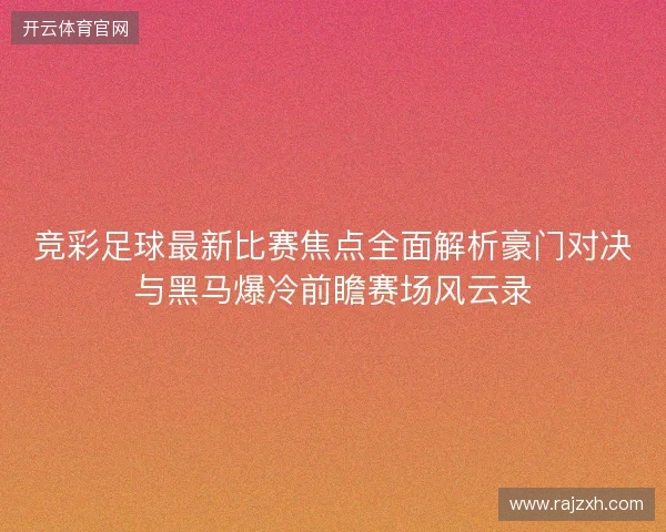 竞彩足球最新比赛焦点全面解析豪门对决与黑马爆冷前瞻赛场风云录