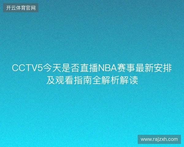 CCTV5今天是否直播NBA赛事最新安排及观看指南全解析解读 CCTV5今天是否直播NBA赛事最新安排及观看指南全解析解读